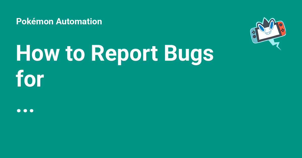 How to Report Bugs for Computer-Controlled Programs - Pokémon Automation
